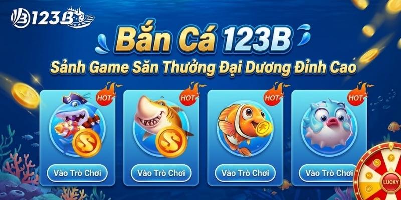 Bắn Cá 123B 1 Bắn Cá 123B - Sảnh Game Đổi Thưởng Đại Dương, Hướng Dẫn Tham Gia